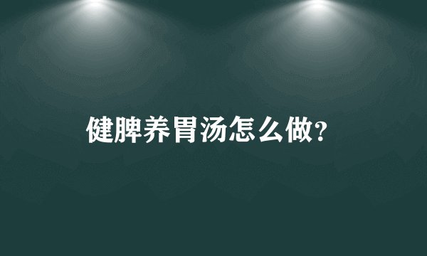 健脾养胃汤怎么做？
