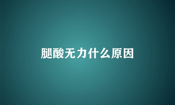 腿酸无力什么原因