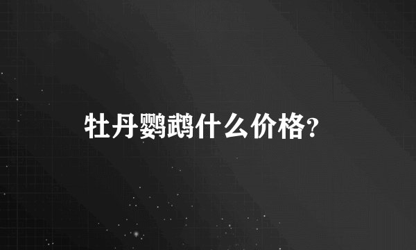 牡丹鹦鹉什么价格？