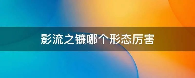 影流之镰哪个形态厉害