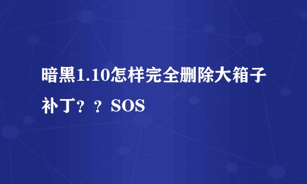 暗黑1.10怎样完全删除大箱子补丁？？SOS