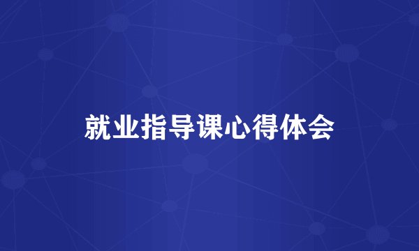 就业指导课心得体会
