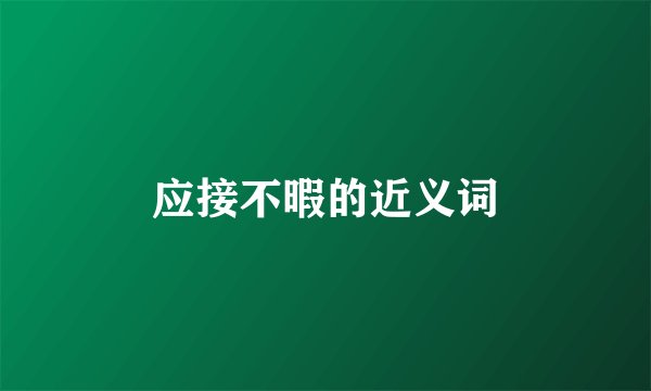 应接不暇的近义词