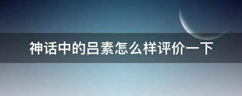 神话中的吕素怎么样评价一下