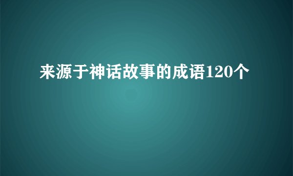 来源于神话故事的成语120个