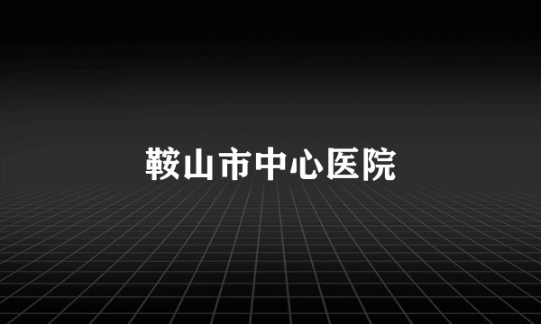 鞍山市中心医院