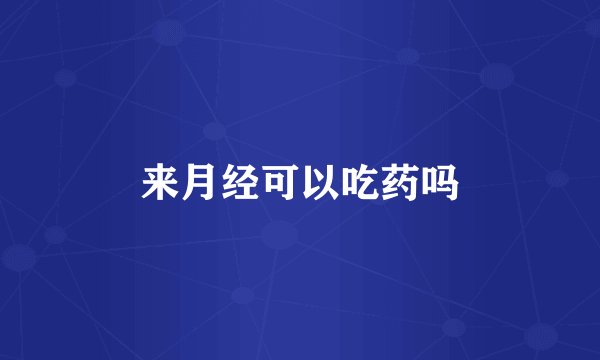 来月经可以吃药吗