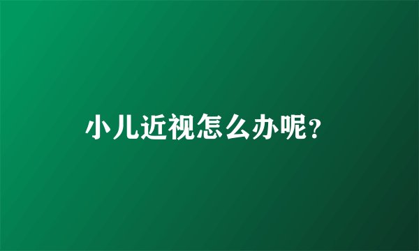 小儿近视怎么办呢？