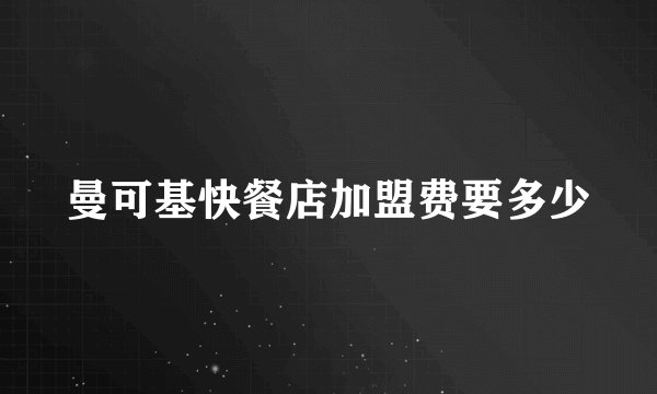 曼可基快餐店加盟费要多少