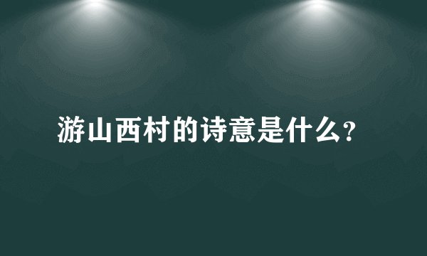 游山西村的诗意是什么？