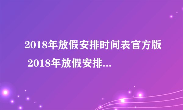 2018年放假安排时间表官方版 2018年放假安排一览表(全新)