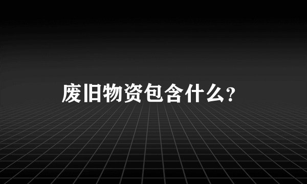 废旧物资包含什么？