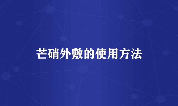芒硝外敷的使用方法