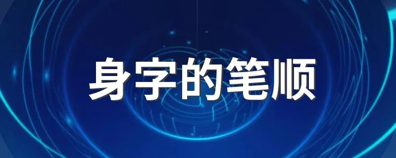 身字的笔顺 身字怎么组词