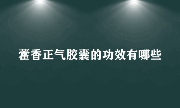 藿香正气胶囊的功效有哪些