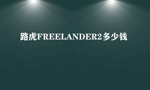 路虎FREELANDER2多少钱