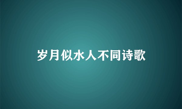 岁月似水人不同诗歌