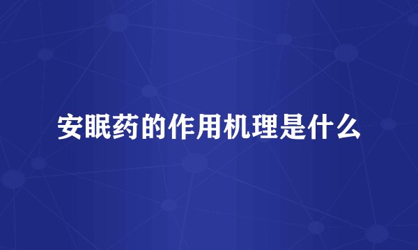 安眠药的作用机理是什么