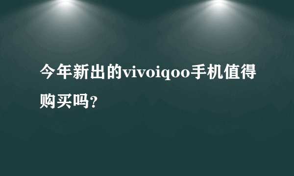 今年新出的vivoiqoo手机值得购买吗？