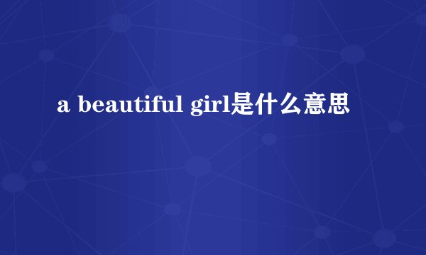 a beautiful girl是什么意思