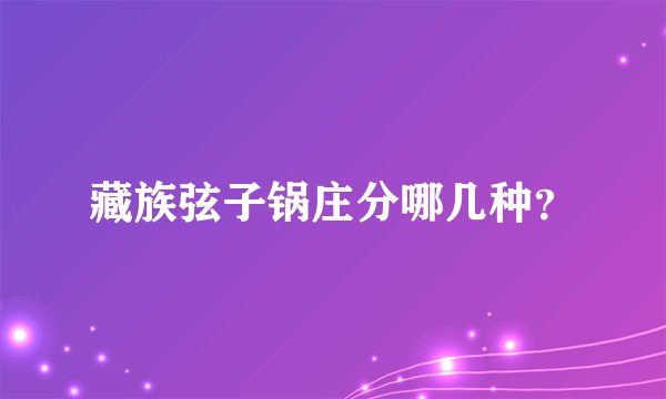 藏族弦子锅庄分哪几种？
