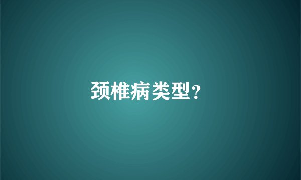 颈椎病类型？