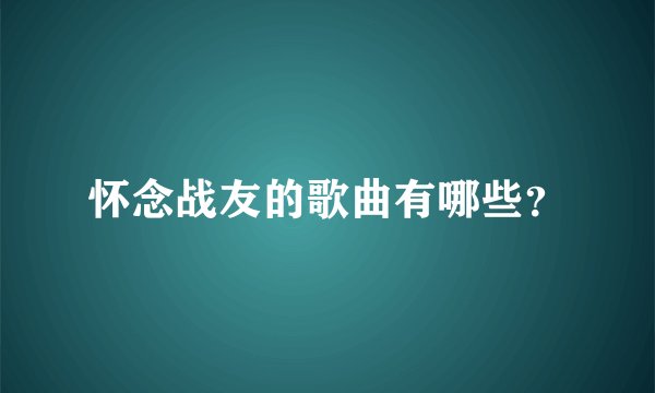 怀念战友的歌曲有哪些？