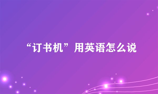 “订书机”用英语怎么说