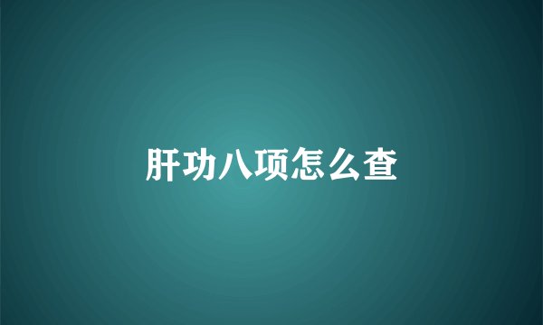 肝功八项怎么查