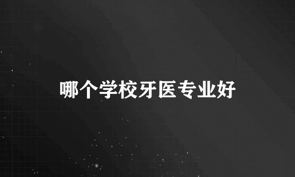 哪个学校牙医专业好