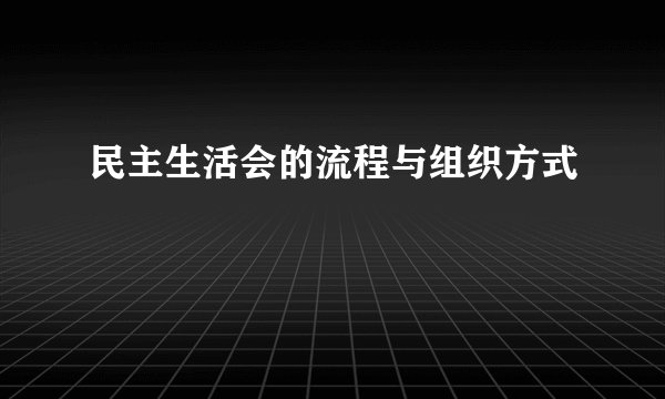 民主生活会的流程与组织方式