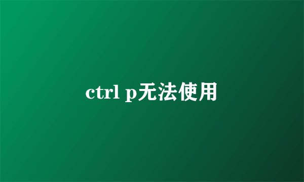 ctrl p无法使用
