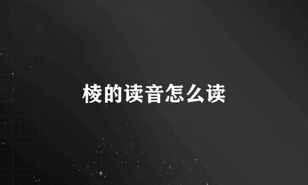棱的读音怎么读