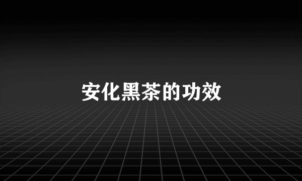 安化黑茶的功效
