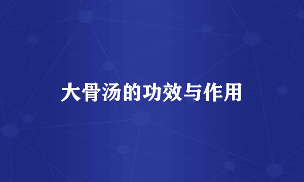 大骨汤的功效与作用