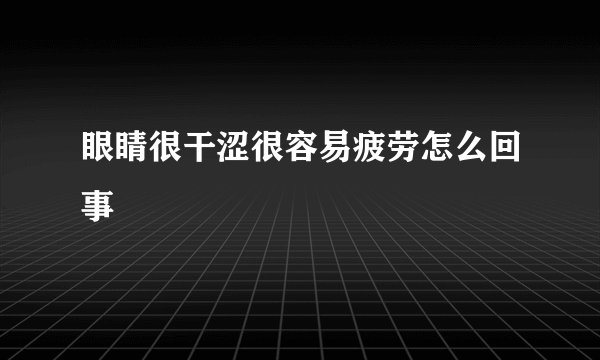 眼睛很干涩很容易疲劳怎么回事
