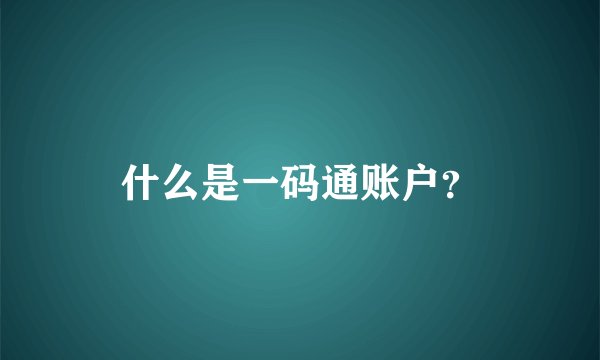什么是一码通账户？