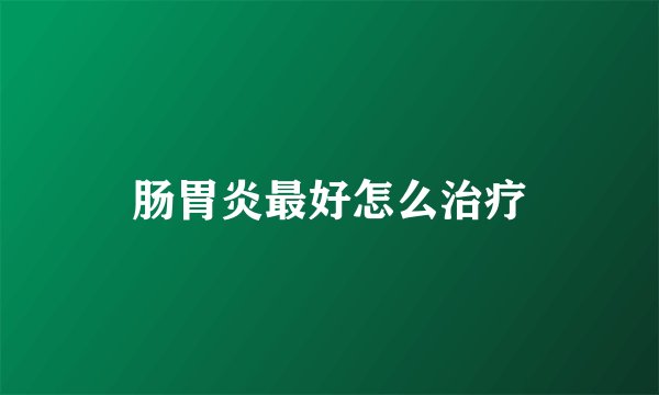 肠胃炎最好怎么治疗