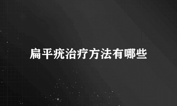 扁平疣治疗方法有哪些