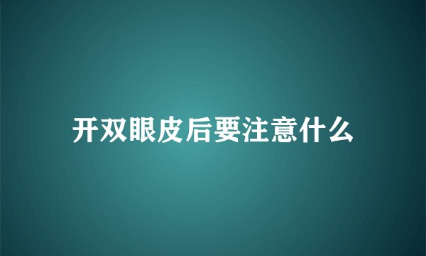 开双眼皮后要注意什么