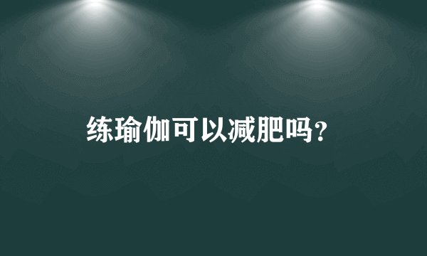 练瑜伽可以减肥吗？