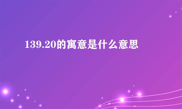 139.20的寓意是什么意思