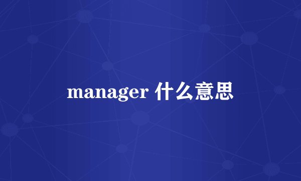 manager 什么意思