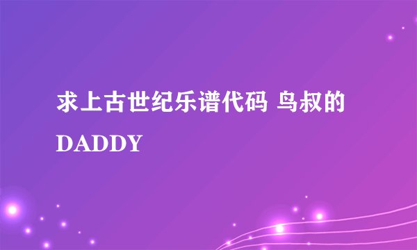 求上古世纪乐谱代码 鸟叔的 DADDY