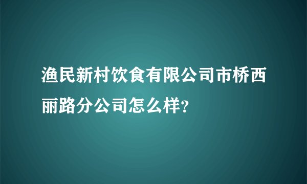 渔民新村饮食有限公司市桥西丽路分公司怎么样？