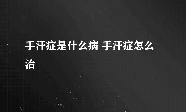 手汗症是什么病 手汗症怎么治
