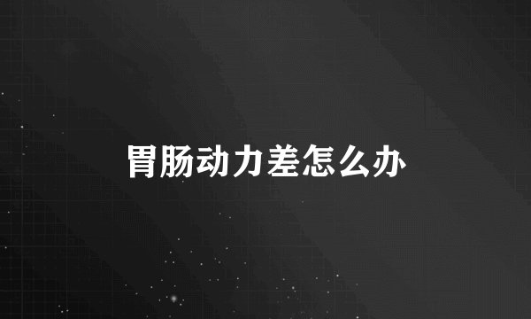 胃肠动力差怎么办