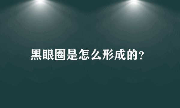 黑眼圈是怎么形成的？