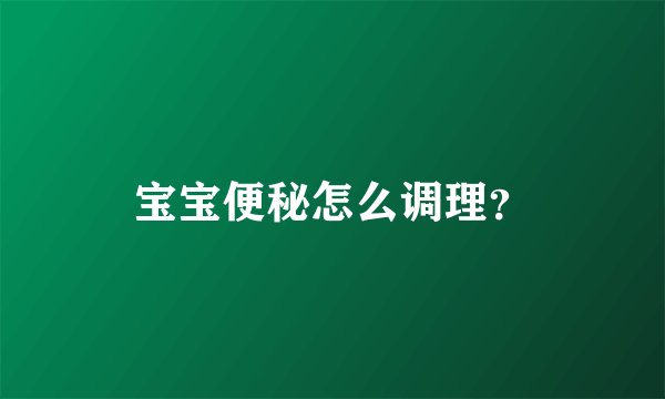 宝宝便秘怎么调理？