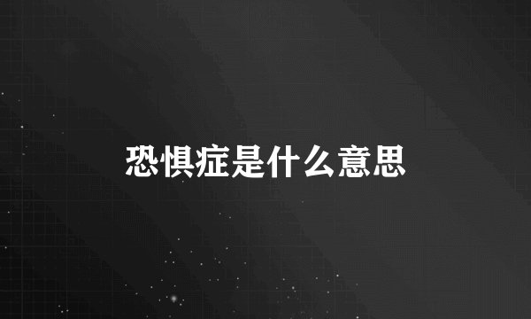 恐惧症是什么意思